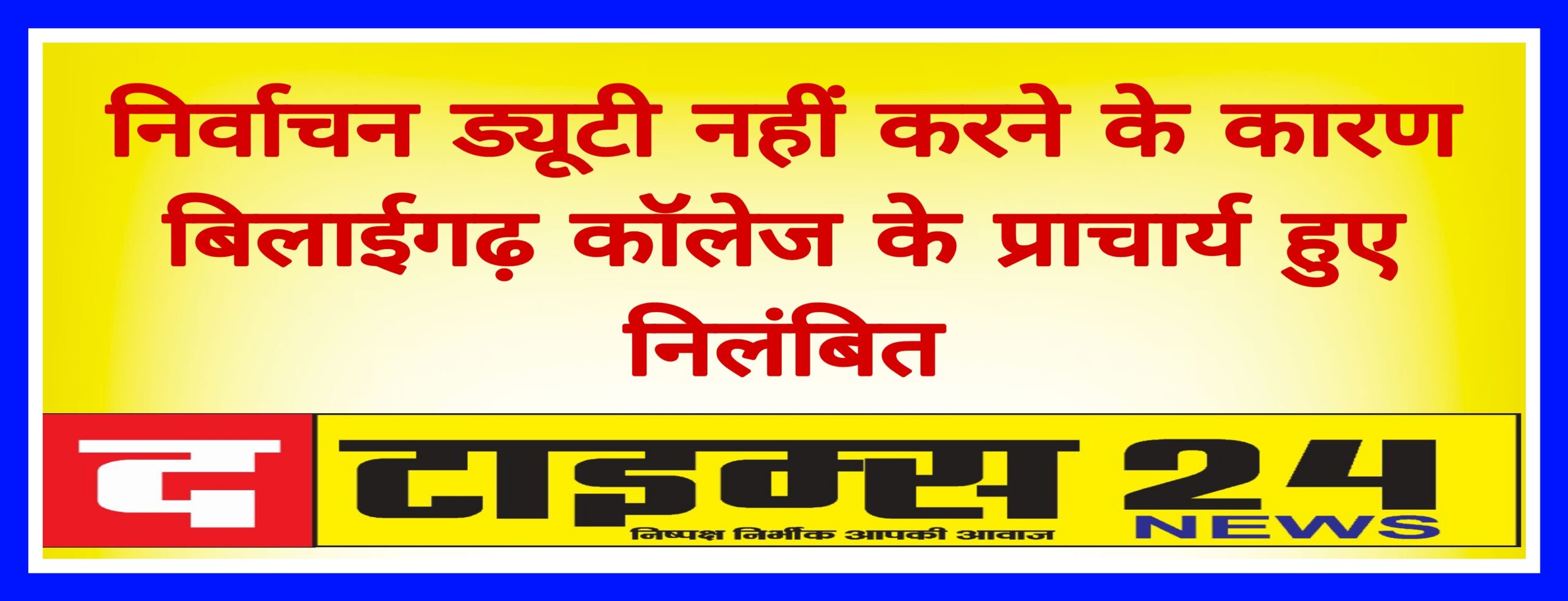निर्वाचन ड्यूटी नहीं करने के कारण बिलाईगढ़ कालेज के प्राचार्य हुए निलंबित