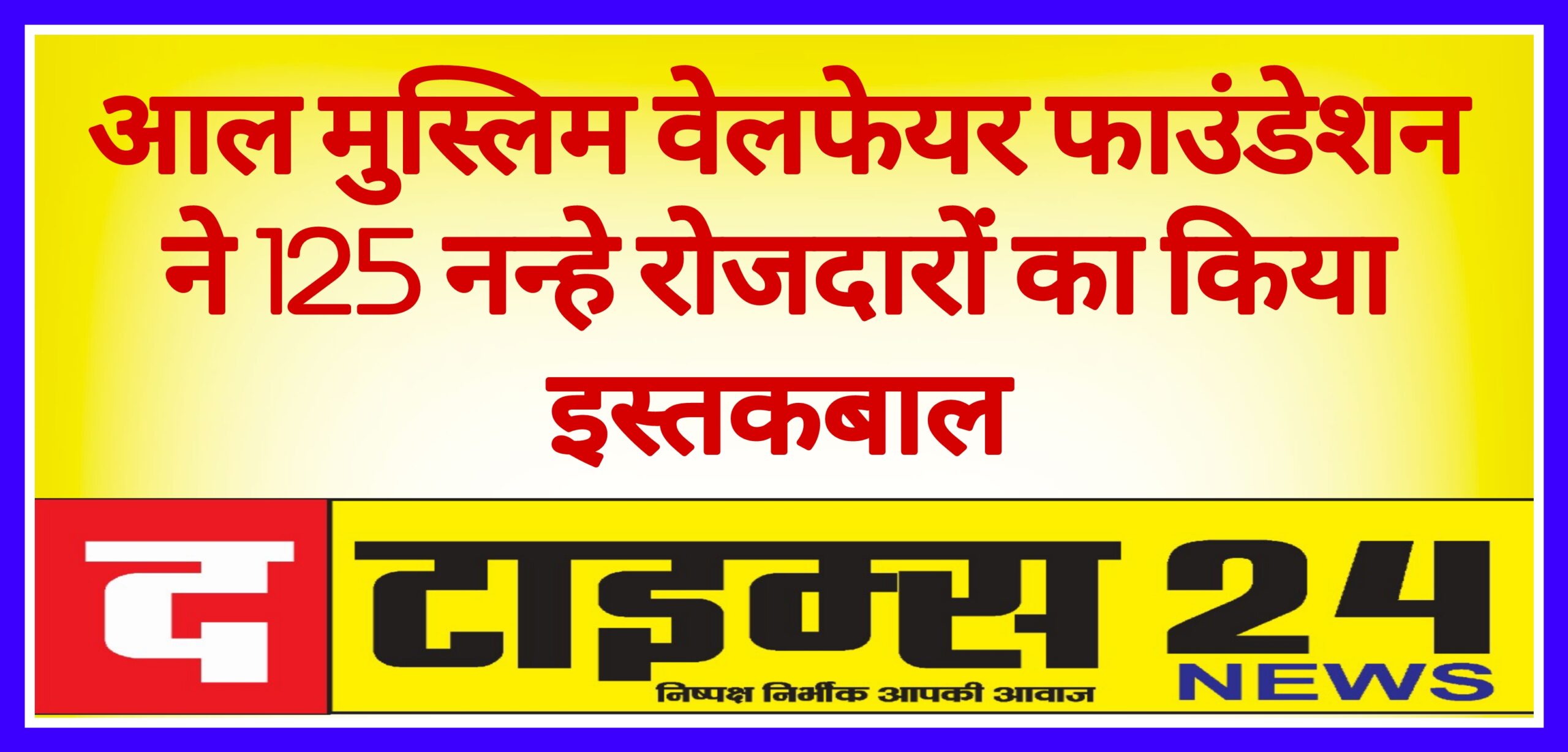 आल मुस्लिम वेलफेयर फाउंडेशन ने 125 नन्हे रोजदारों का किया इस्तकबाल