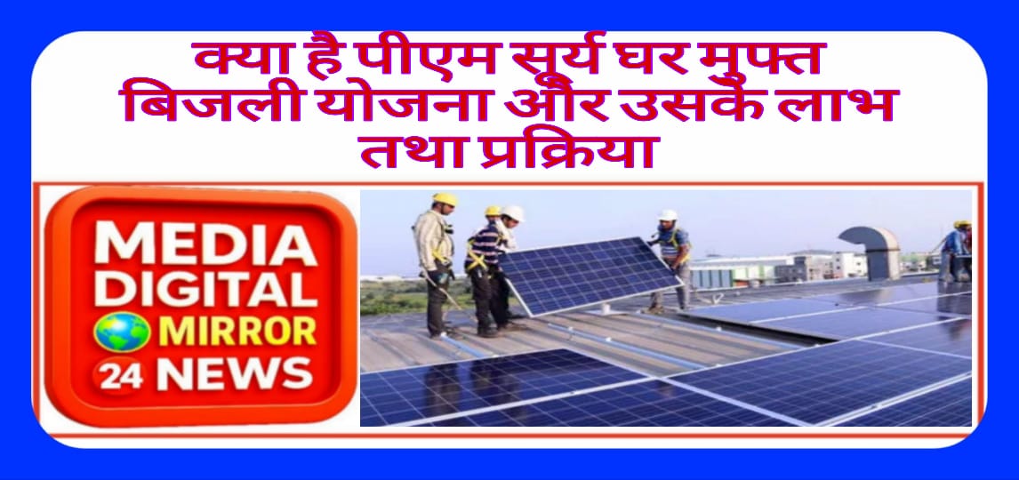क्या है पीएम सूर्य घर मुफ्त बिजली योजना और उसके लाभ तथा प्रक्रिया