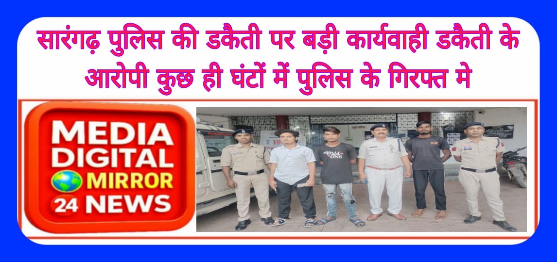 सारंगढ़ पुलिस की डकैती पर बड़ी  कार्यवाही डकैती के आरोपी  कुछ  ही घंटों में पुलिस के गिरफ्त में