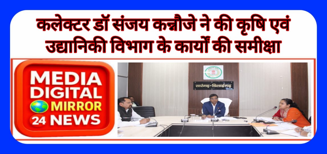 कलेक्टर डॉ संजय कन्नौजे ने की कृषि एवं उद्यानिकी विभाग के कार्यों की समीक्षा